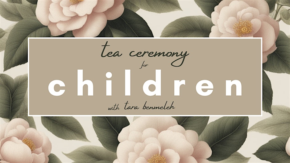 Tea Ceremony for Children (Ages 8+) with Tara Benmeleh